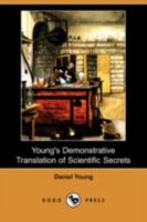 Young's Demonstrative Translation of Scientific Secrets; or, A Collection of Above 500 Useful Receipts on a Variety of Subjects 1508991081 Book Cover