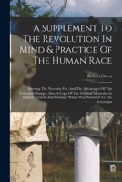 A Supplement To The Revolution In Mind & Practice Of The Human Race: Shewing The Necessity For, And The Advantages Of This Universal Change: Also, A ... German) Which Was Presented To The Sovereigns 1017823650 Book Cover