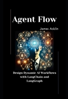 Agent Flow: Design Dynamic AI Workflows with LangChain and LangGraph B0DT7HV9MM Book Cover