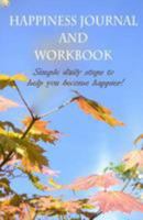Happiness Workbook and Journal: Simple daily steps to help you become happier 1512178578 Book Cover