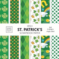 Irish St. Patrick's Scrapbook Paper: 8x8 St. Paddy's Day Designer Paper for Decorative Art, DIY Projects, Homemade Crafts, Cute Art Ideas For Any Crafting Project 1953987311 Book Cover