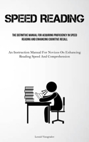 Speed Reading: The Definitive Manual For Acquiring Proficiency In Speed Reading And Enhancing Cognitive Recall 1837878854 Book Cover