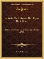 La Verite De L'Histoire De L'Eglise De S. Omer: Et Son Anteriorite Sur L'Abbaye De S. Bertin (1754) 1104985292 Book Cover