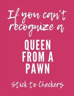 If You Can't Recognize A Queen From A Pawn Stick To Checkers: Sassy Girl Chess Score Book: Makes A Great Gift For Any Chess Players Notation Book For ... Bughouse, Blitz or Lightening Games. 1076101763 Book Cover