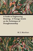 A Guide to Engineering Drawing - A Vintage Article on the Techniques of Draughtsmanship 1447430387 Book Cover