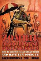 Zombie Apocalypse Preparation: How to Survive in an Undead World and Have Fun Doing It! 1618686690 Book Cover