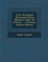 L'art Du Dessin Démontré D'une Manière Claire Et Précise... - Primary Source Edition 1022624954 Book Cover