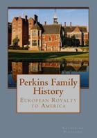 Perkins Family History: European Royalty to America 1508590966 Book Cover