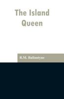 The Island Queen, Or, Dethroned by Fire and Water: A Tale of the Southern Hemisphere 1515189538 Book Cover