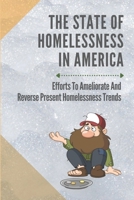 The State Of Homelessness In America: Efforts To Ameliorate And Reverse Present Homelessness Trends: Recommendations For State Policy-Makers null Book Cover