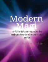 Modern Magi: A Christian Guide to Miracles and Spiritual Gifts 1533259232 Book Cover