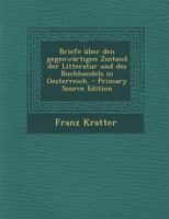 Briefe über den gegenwärtigen Zustand der Litteratur und des Buchhandels in Oesterreich. 0274763133 Book Cover