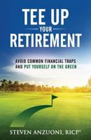 Tee Up Your Retirement: Avoid Common Traps and Put Yourself in the Green 1946203289 Book Cover