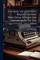 A Survey of Activity-Based Costing Practices Within the Department of the Army 1025098943 Book Cover
