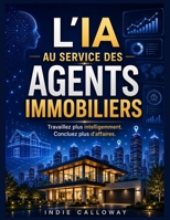 L'IA au service des agents immobiliers: Travaillez plus intelligemment. Concluez plus d'affaires. (French Edition) B0H8M8CCCK Book Cover