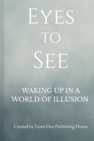 Eyes to See: Waking up in a World of Illusion B0FN88JPNS Book Cover