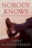 Nobody Knows: What We Sweep Under the Carpet 1592987923 Book Cover