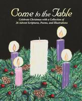 Come to the Table: Celebrate Christmas with a Collection of 26 Advent Scriptures, Poems, and Illustrations 0692970827 Book Cover