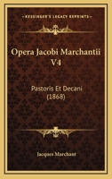 Opera Jacobi Marchantii V4: Pastoris Et Decani (1868) 1167240952 Book Cover