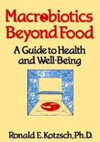 Macrobiotics Beyond Food: A Guide to Health and Well-Being 0870406744 Book Cover