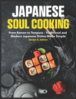 Japanese Soul Cooking: From Ramen to Tempura – Traditional and Modern Japanese Dishes Made Simple B0FP97VG1K Book Cover