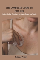 THE COMPLETE GUIDE TO GUA SHA: Ancient Healing Techniques for Health, Beauty, and Vitality B0CGCYN622 Book Cover