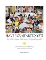 Have You Started Yet? Forms, Worksheets + More to Conduct a Super Vbs 0985342129 Book Cover