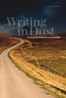 Writing in Dust: Reading the Prairie Environmentally 1554582180 Book Cover