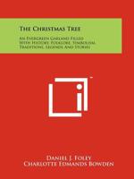 The Christmas Tree: An Evergreen Garland Filled With History, Folklore, Symbolism, Traditions, Legends and Stories 1258116340 Book Cover