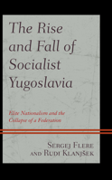 The Rise and Fall of Socialist Yugoslavia: Elite Nationalism and the Collapse of a Federation 1498541984 Book Cover