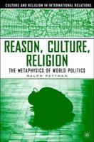 Reason, Culture, Religion: The Metaphysics of World Politics (Culture and Religion in International Relations) 1403965056 Book Cover
