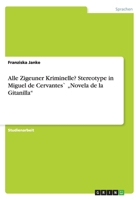 Alle Zigeuner Kriminelle? Stereotype in Miguel de Cervantes Novela de La Gitanilla" 3656696268 Book Cover