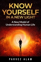KNOW YOURSELF IN A NEW LIGHT: A New Model of Understanding Human Life B0CPVM3ZV9 Book Cover