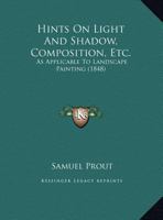 Hints On Light And Shadow, Composition, Etc.: As Applicable To Landscape Painting (1848) 1166942252 Book Cover
