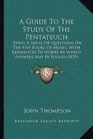 A Guide To The Study Of The Pentateuch: Being A Series Of Questions On The Five Books Of Moses, With References To Works In Which Answers May Be Found 1165270420 Book Cover