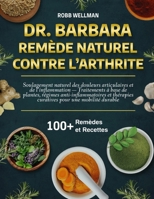 DR. BARBARA REMÈDE NATUREL CONTRE L’ARTHRITE: Soulagement naturel des douleurs articulaires et de l’inflammation — Traitements à base de plantes, ... pour une mobilité durable (French Edition) B0FCYR8ZYC Book Cover