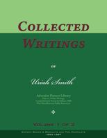 Collected Writings of Uriah Smith, Vol. 1 of 2: Words of the Pioneer Adventists 1979084874 Book Cover