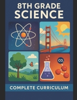 8th Grade Science: Complete Curriculum — Matter, Energy, Earth Systems, Forces, Ecosystems & More (The Complete Science Curriculum: K–12) B0GG6T3M4S Book Cover