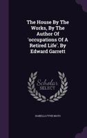 The House By The Works, By The Author Of 'occupations Of A Retired Life'. By Edward Garrett... 1240888767 Book Cover