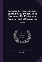 Life and Correspondence. Edited by J.E. Ryland, With Notices of Mr. Foster as a Preacher and a Companion; Volume 2 1379239362 Book Cover