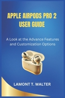 APPLE AIRPODS PRO 2 USER GUIDE: A Look at the Advanced Features and Customization Options B0DXRB76KV Book Cover