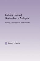 Building Cultural Nationalism in Malaysia (East Asia: History, Politics, Sociology and Culture) 0415949718 Book Cover