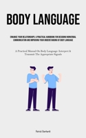 Body Language: Enhance Your Relationships: A Practical Handbook For Decoding Nonverbal Communication And Improving Your Understanding Of Body Language ... Interpret & Transmit The Appropriate Signals) 1835734928 Book Cover