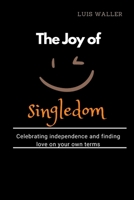 The joy of singledom: Celebrating independence and finding love on your own terms B0C1J7X71X Book Cover