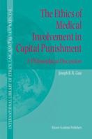 The Ethics of Medical Involvement in Capital Punishment: A Philosophical Discussion (International Library of Ethics, Law, and the New Medicine) 1402017642 Book Cover