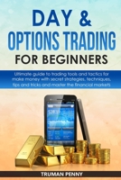 Day & Options trading for beginners: Ultimate guide to trading tools and tactics for make money with secret strategies, techniques, tips and tricks and master the financial markets B086Y7D46T Book Cover