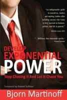 Develop Exponential Power: Stop Chasing It and Let It Chase You 9719570601 Book Cover