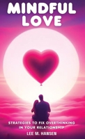 Mindful Love: Strategies to Fix Overthinking in Your Relationship B0CTPFXV5P Book Cover
