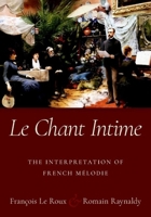 Le Chant Intime: The interpretation of French mélodie 0190884185 Book Cover