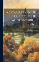 Restauration de la Fl�che de Caudebec, 1883-1886... 1022324993 Book Cover